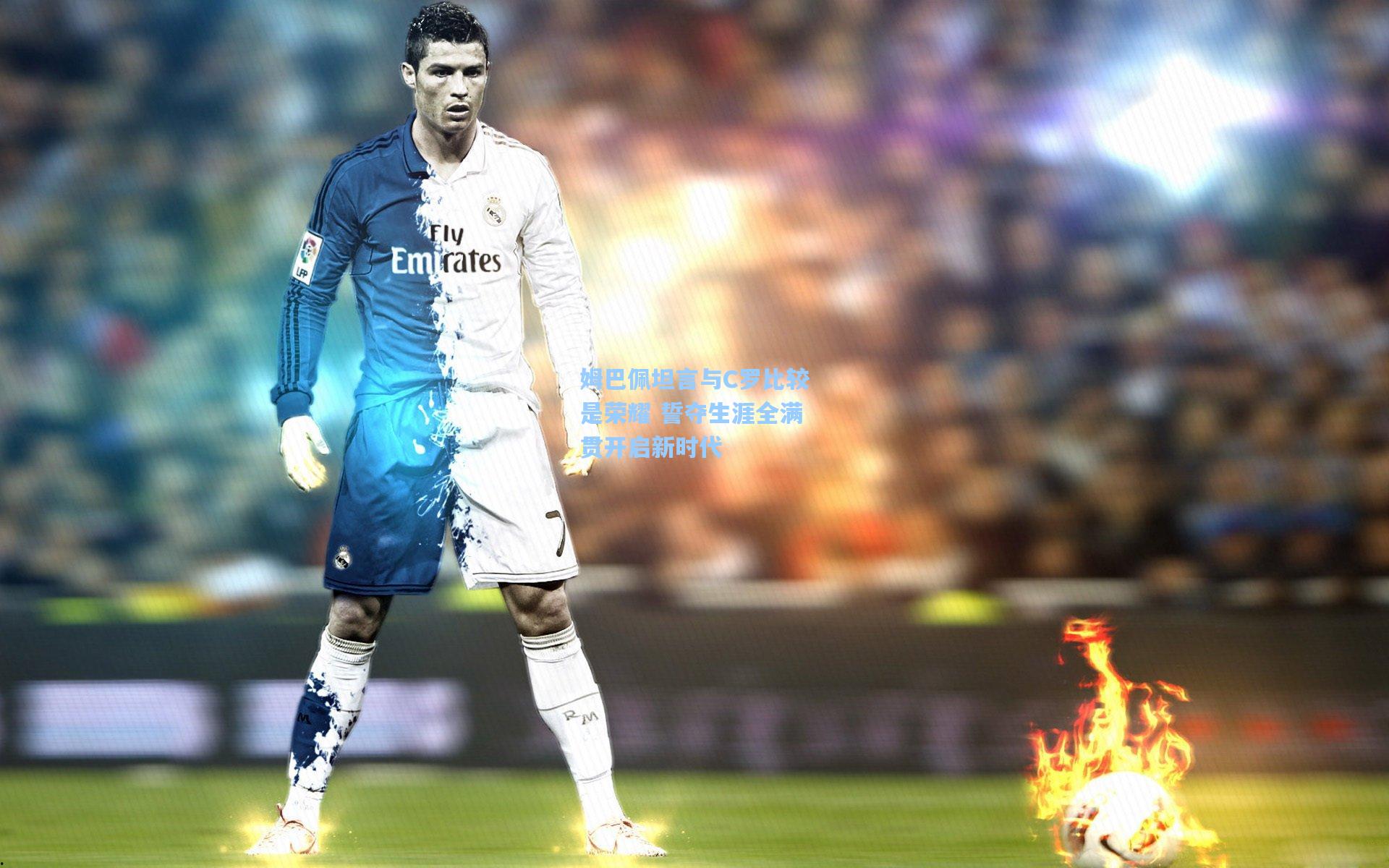 姆巴佩坦言与C罗比较是荣耀 誓夺生涯全满贯开启新时代