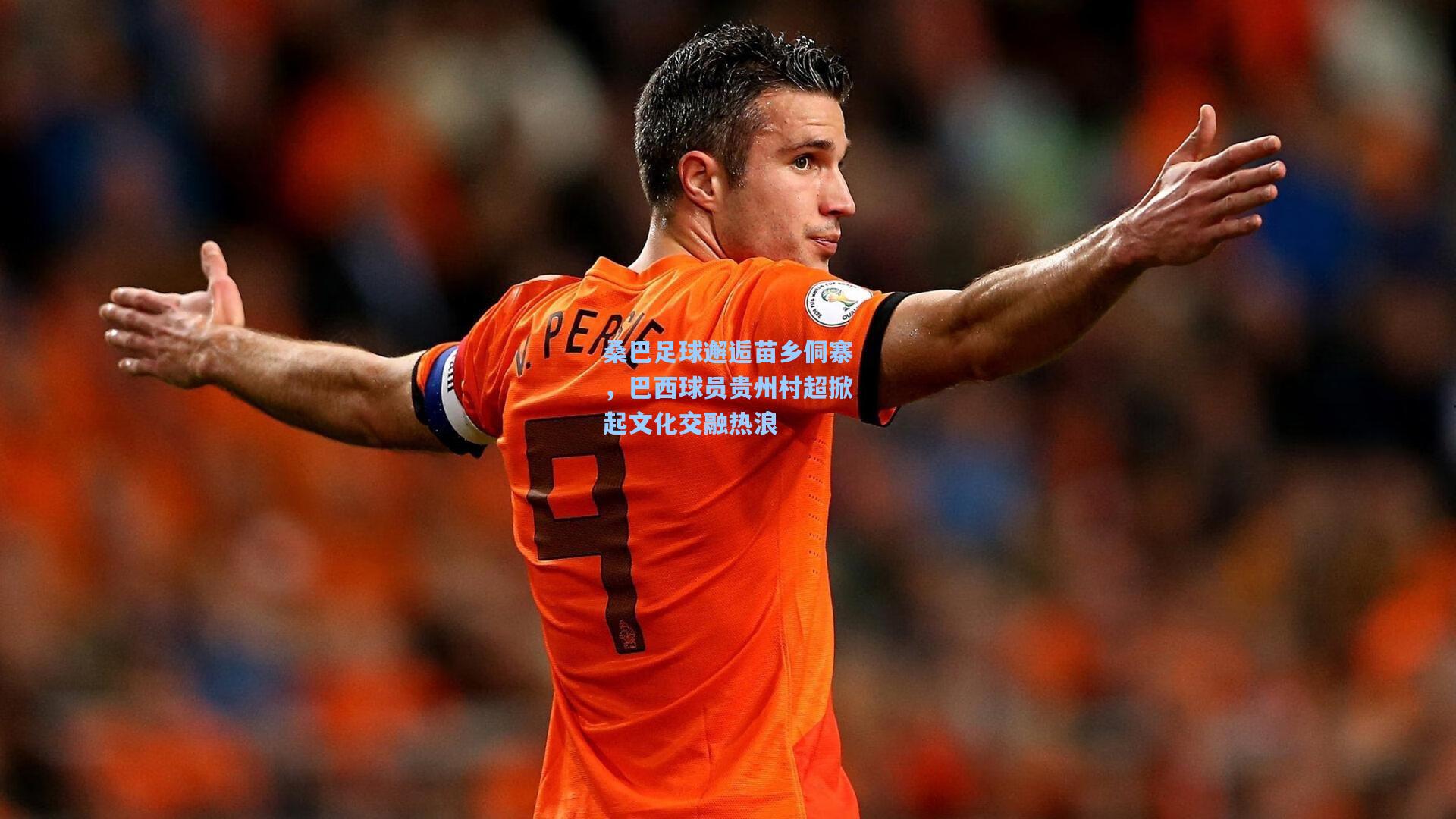 桑巴足球邂逅苗乡侗寨，巴西球员贵州村超掀起文化交融热浪
