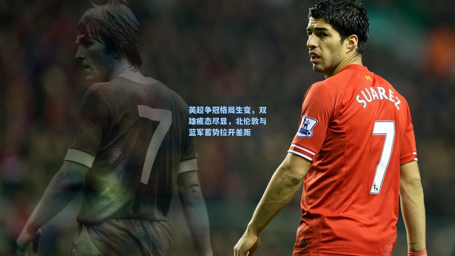 英超争冠格局生变，双雄疲态尽显，北伦敦与蓝军蓄势拉开差距