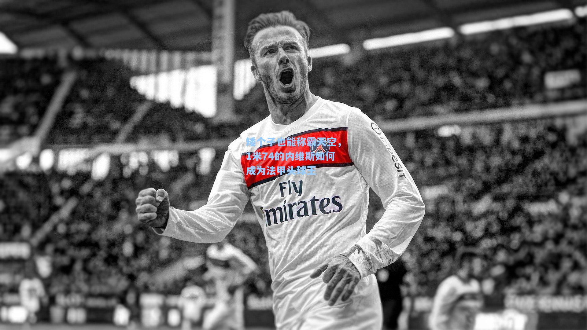 矮个子也能称霸天空，1米74的内维斯如何成为法甲头球王