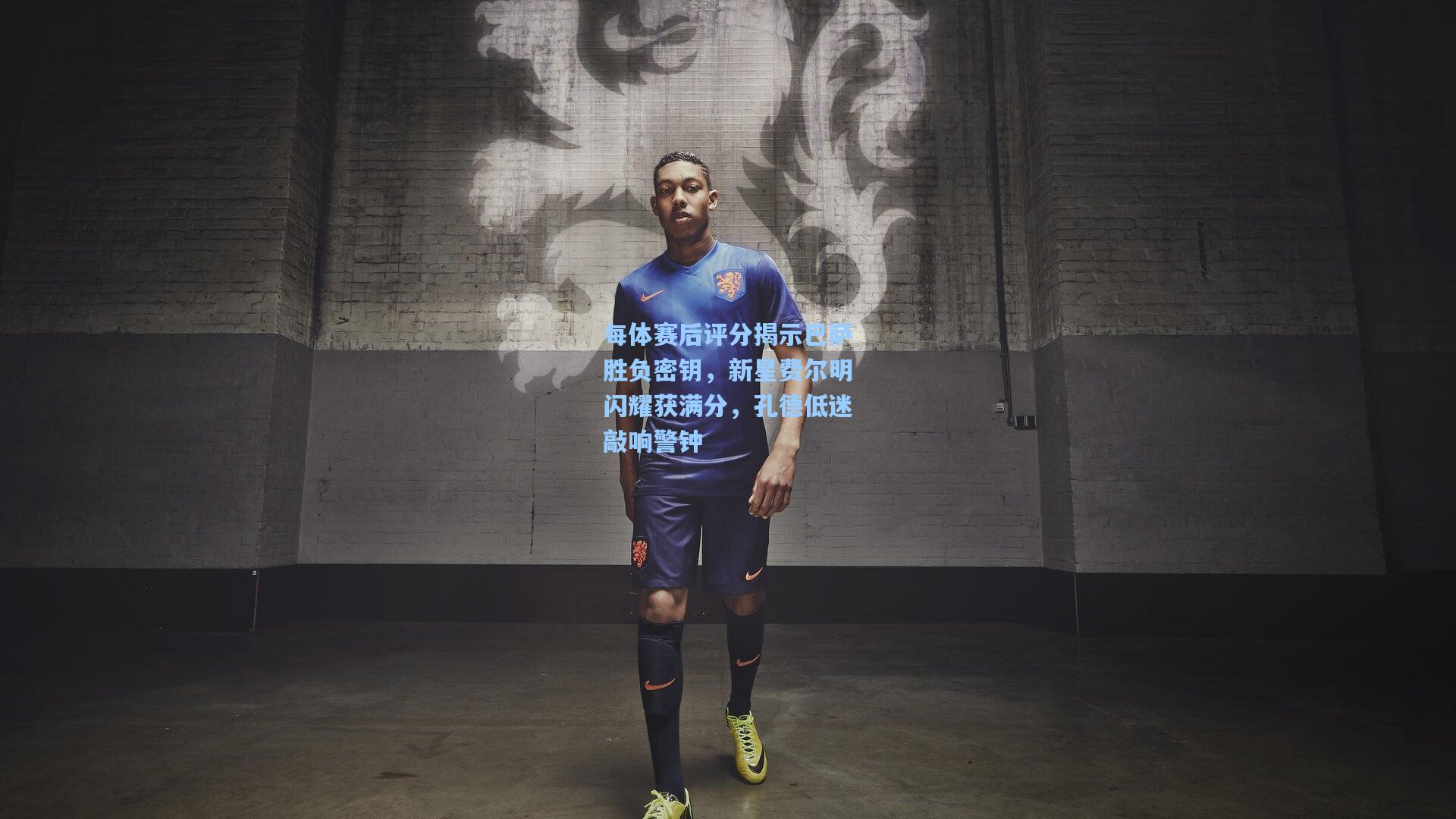 每体赛后评分揭示巴萨胜负密钥，新星费尔明闪耀获满分，孔德低迷敲响警钟