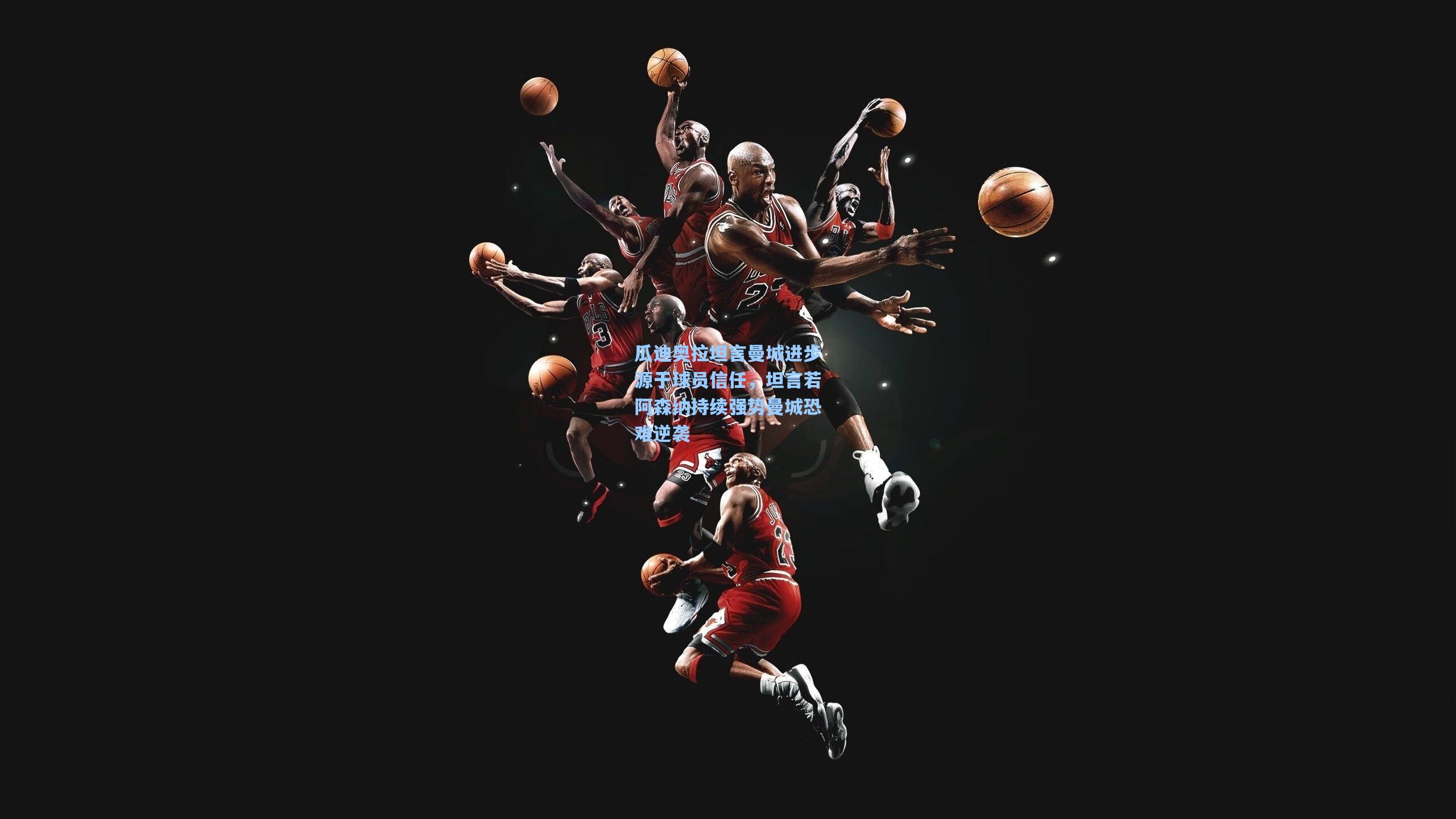 瓜迪奥拉坦言曼城进步源于球员信任，坦言若阿森纳持续强势曼城恐难逆袭