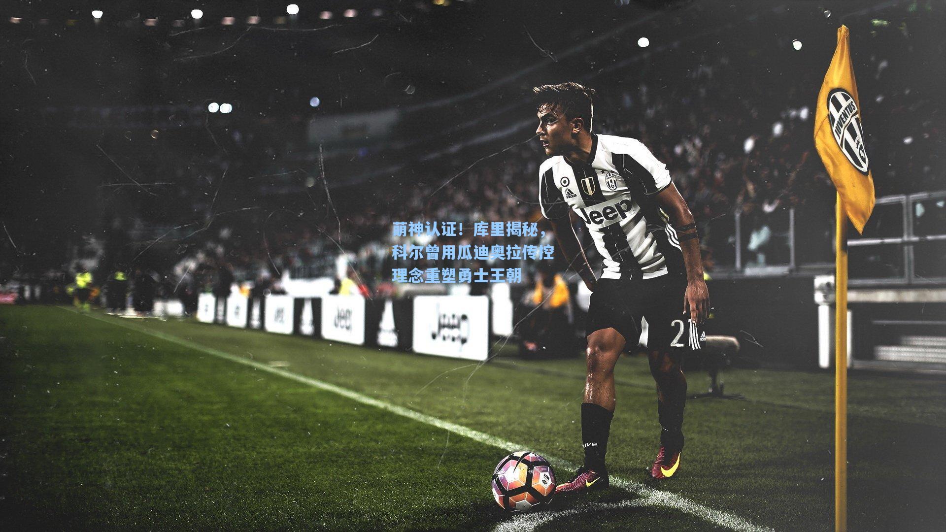 萌神认证!库里揭秘,科尔曾用瓜迪奥拉传控理念重塑勇士王朝