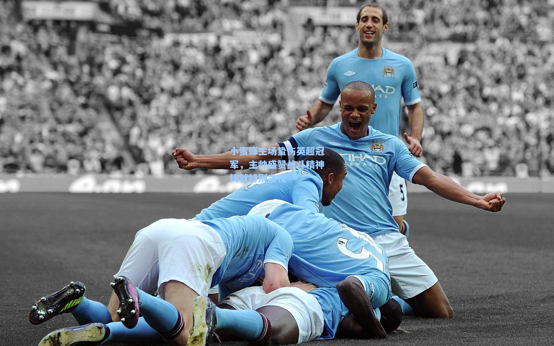 小蜜蜂主场蛰伤英超冠军，主帅盛赞战斗精神铸就特别之夜